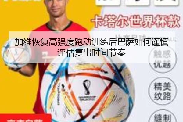 加维恢复高强度跑动训练后巴萨如何谨慎评估复出时间节奏